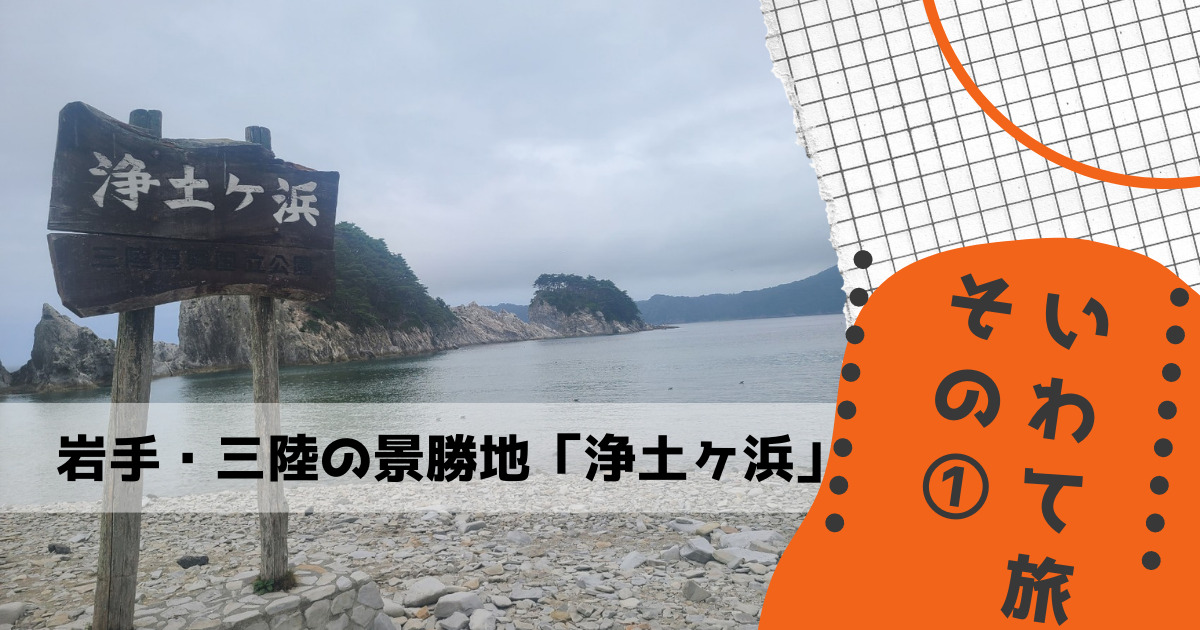 いわて旅その① 岩手・三陸の景勝地「浄土ヶ浜」