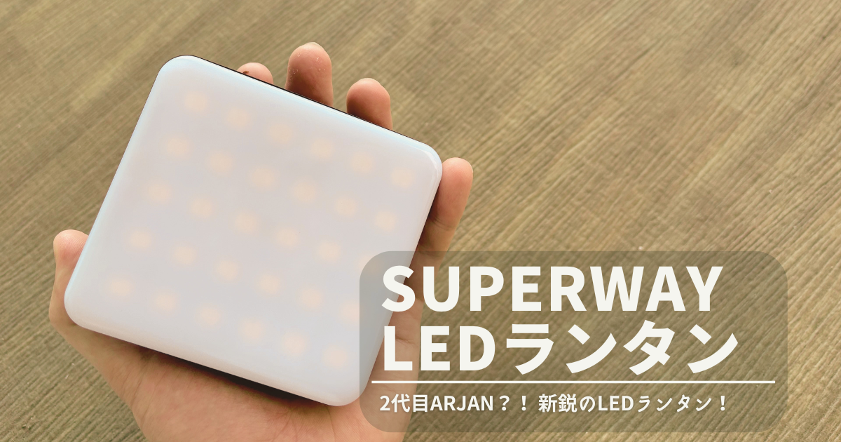 【レビュー】Superway LEDランタン｜ARJAN LEDランタンの代わりになるのか徹底調査