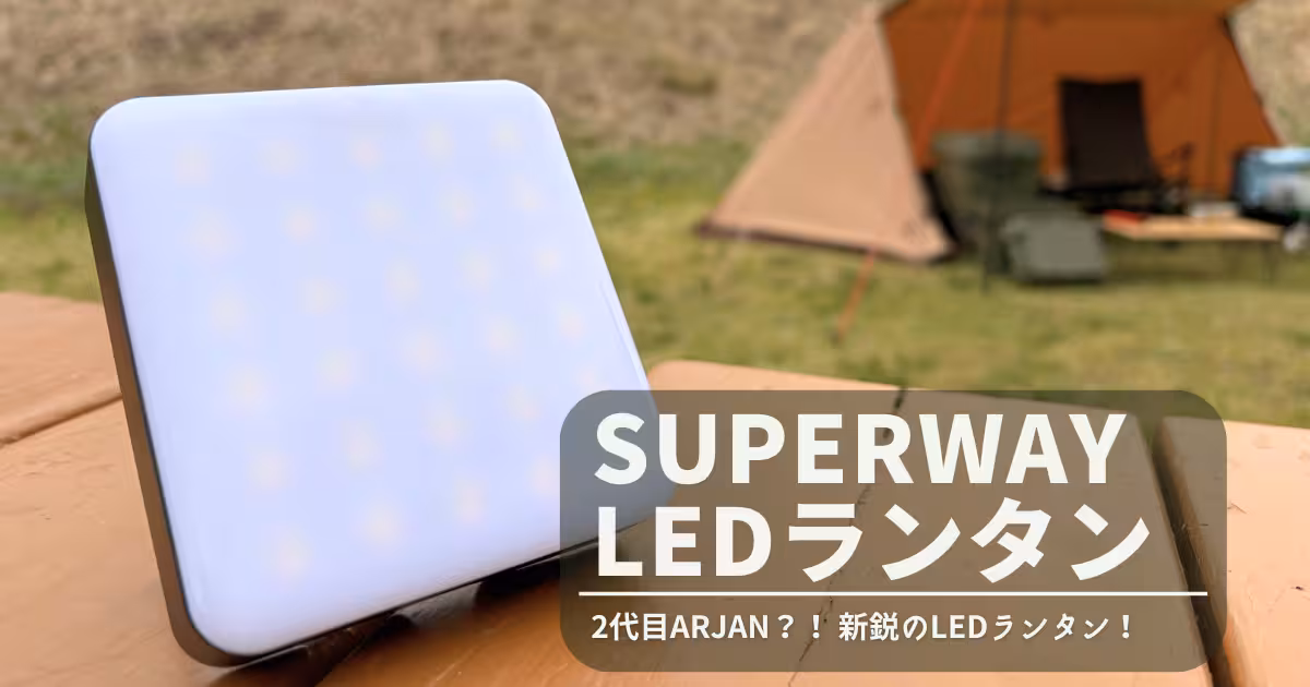 【レビュー】Superway LEDランタン｜ARJAN LEDランタンの代わりになるのか徹底調査